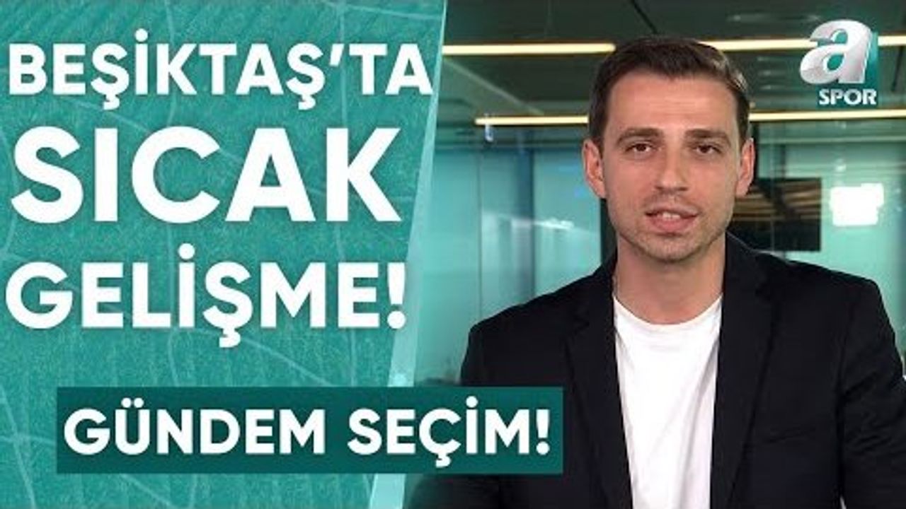 Beşiktaş'ta Gündem Seçim! Beşiktaş'ta Son Gelişmeleri Furkan Yıldız Aktardı