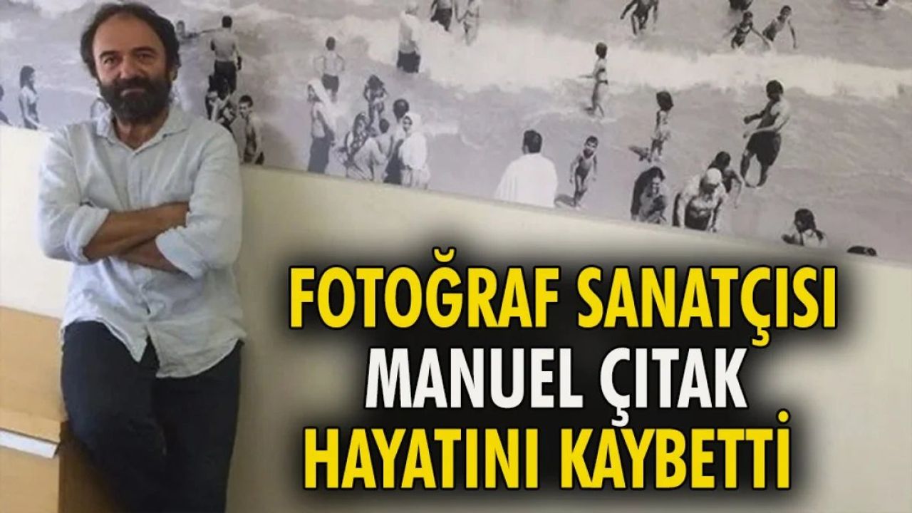 Fotoğraf Sanatçısı Manuel Çıtak Hayatını Kaybetti