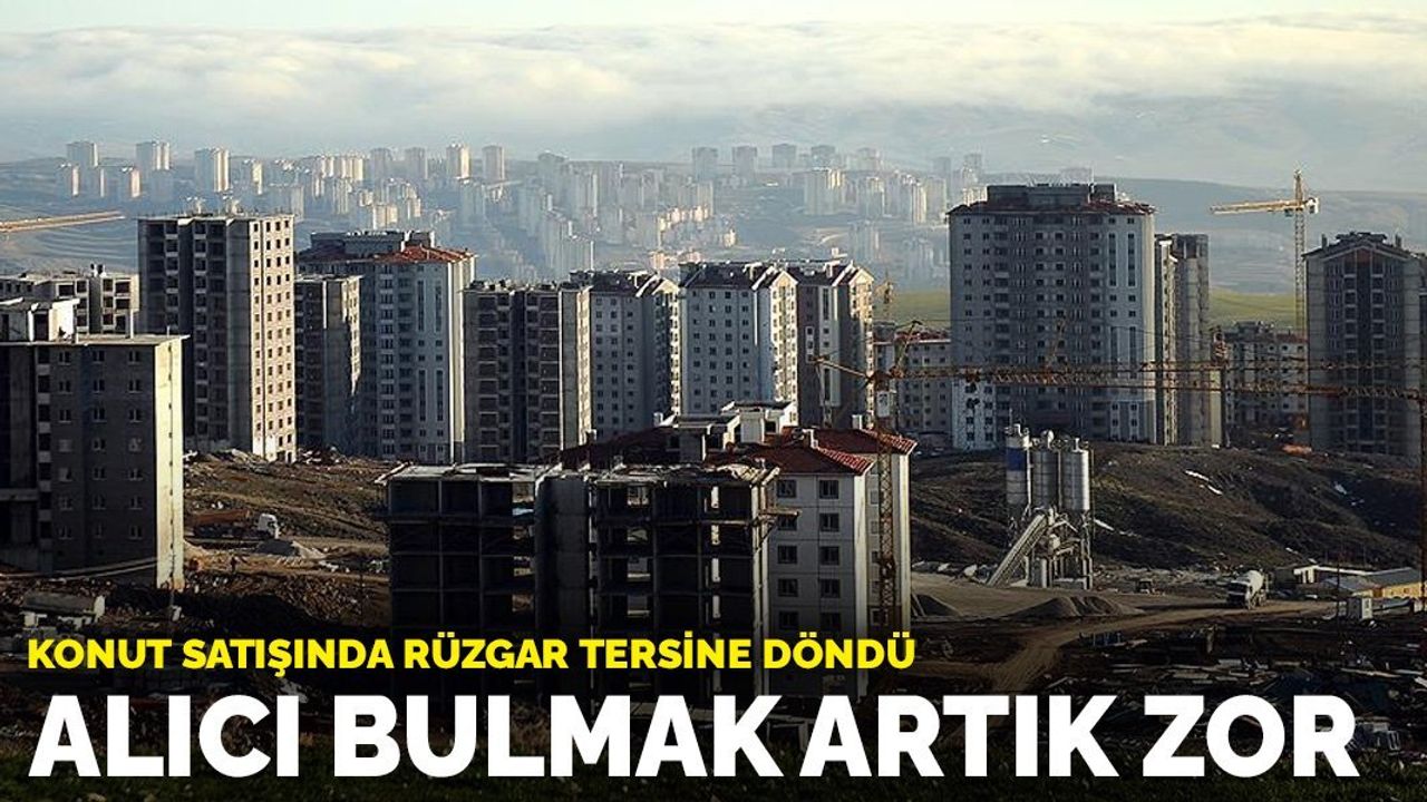 Konut Satışında Rüzgar Tersine Döndü: Alıcı Bulmak Artık Zor