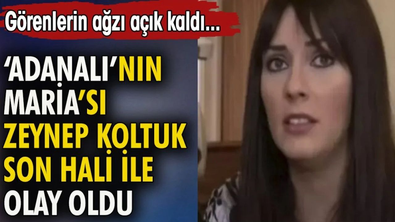 Adanalı'nın Maria'sı Zeynep Koltuk Son Haliyle Olay Oldu