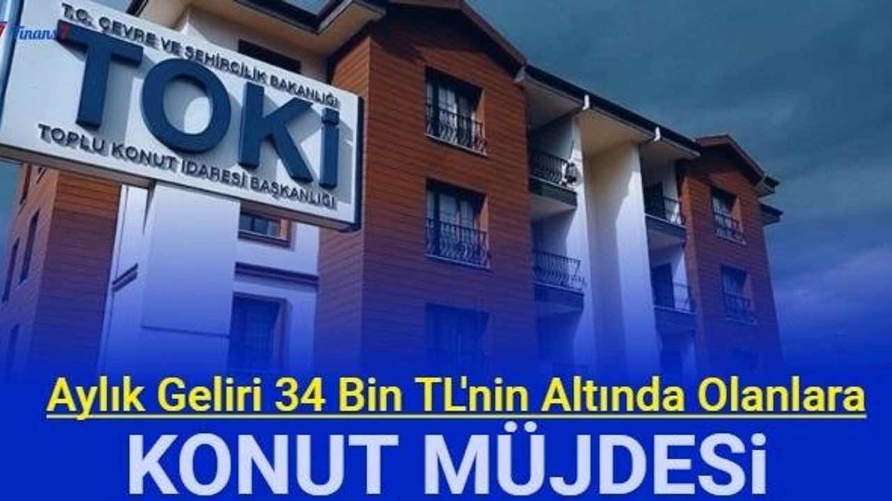 TOKİ'den 34 bin TL'nin Altında Geliri Olanlara Konut