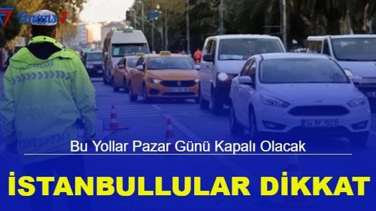 İstanbul'da Bu Pazar Yollar Trafiğe Kapalı Olacak