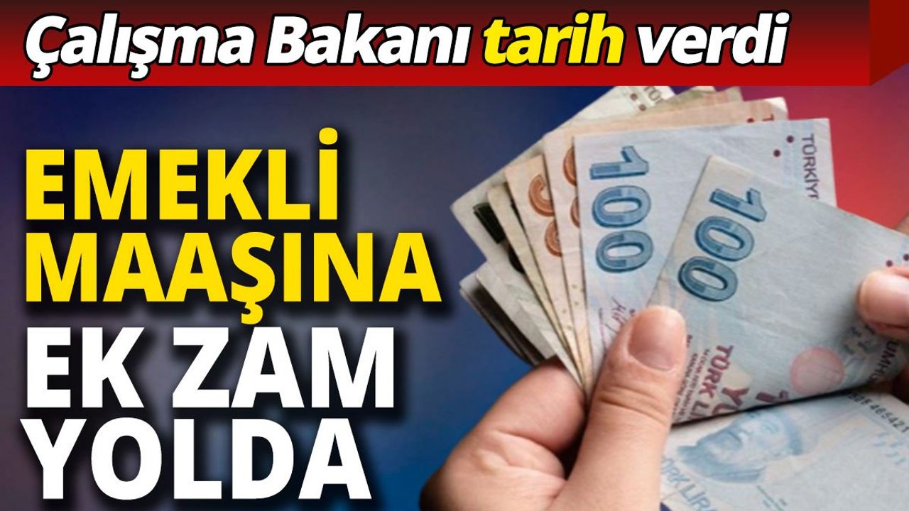 Çalışma Bakanı tarih verdi: Emekli maaşına ek zam yolda