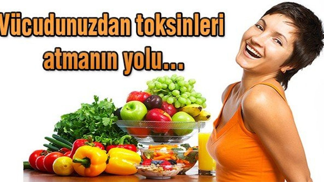 Vücudumuzdan Toksinleri Atmanın Yolları