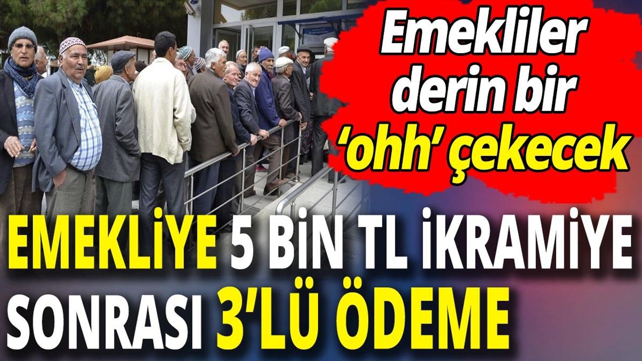 Emekliye 5 Bin TL İkramiye Sonrası 3’lü Ödeme Fırsatı