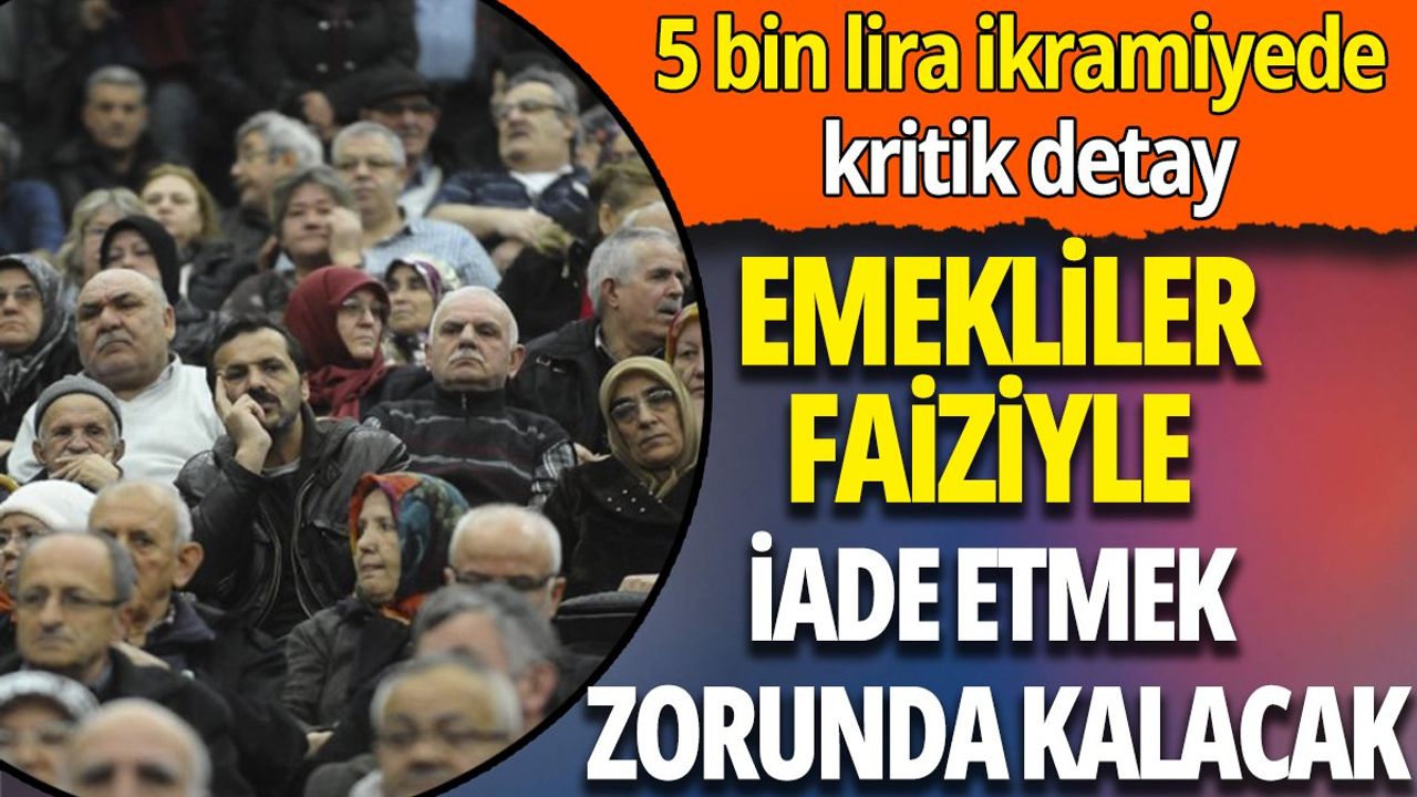 Emekliler Faiziyle İade Etmek Zorunda Kalacak! 5 Bin Lira İkramiyede Kritik Detay