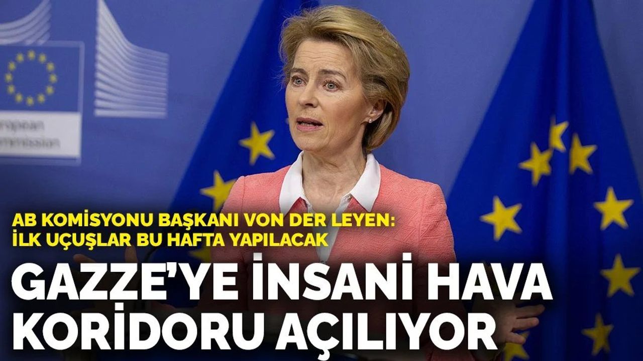 AB Komisyonu Başkanı von der Leyen: Mısır üzerinden Gazze’ye insani hava koridoru açıyoruz