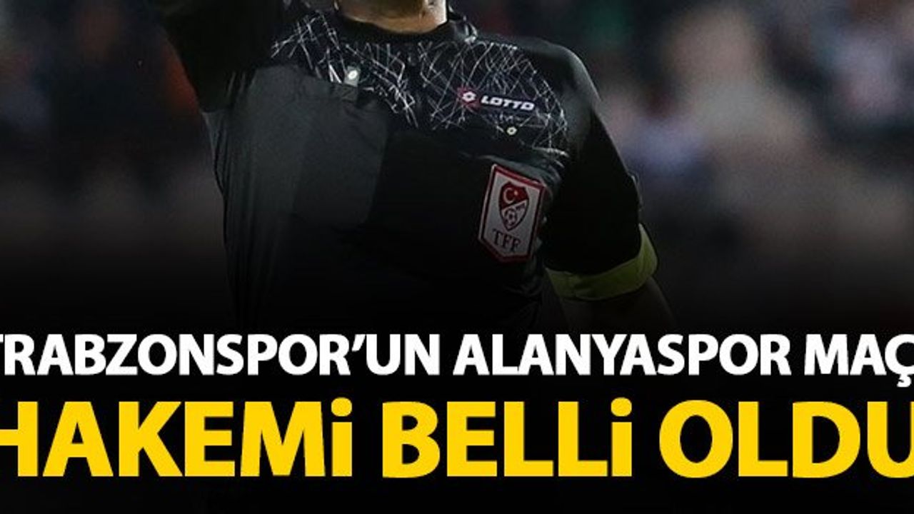 Trabzonspor’un Alanyaspor Maçı Hakemi Belli Oldu