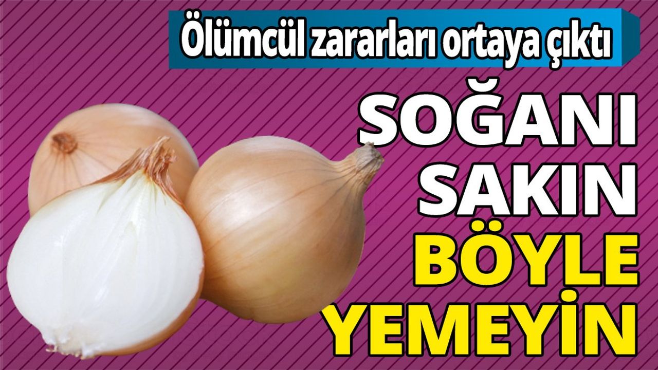 Soğanı Sakın Böyle Yemeyin! Ölüm Saçıyor