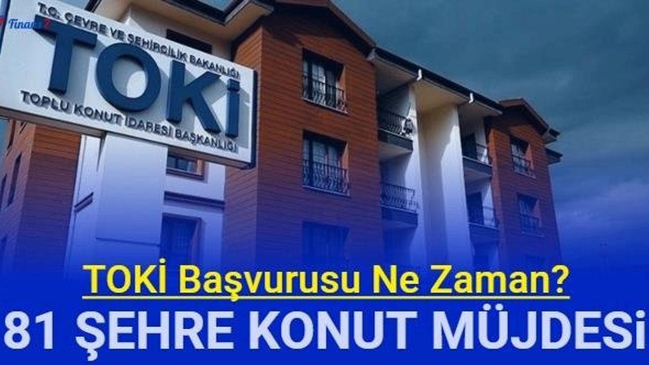 TOKİ Başvuru Ne Zaman 2023? TOKİ Konut Başvurusu Şartları ve Son Dakika Bilgileri