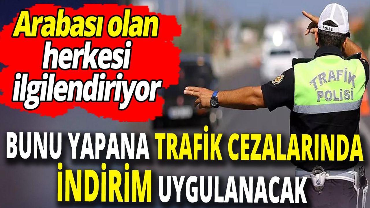 Bunu yapana trafik cezalarında indirim uygulanacak