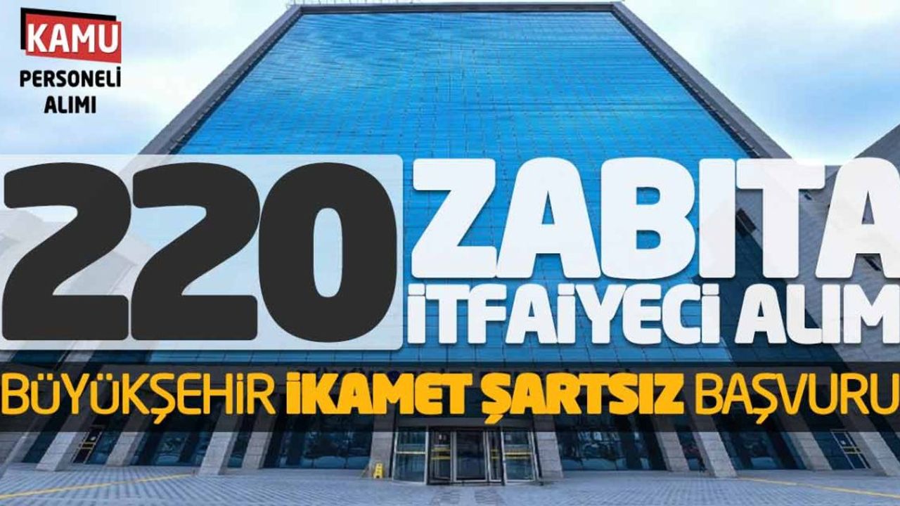 220 Zabıta ve İtfaiyeci Alımı! Büyükşehir İkamet Şartsız Başvuru