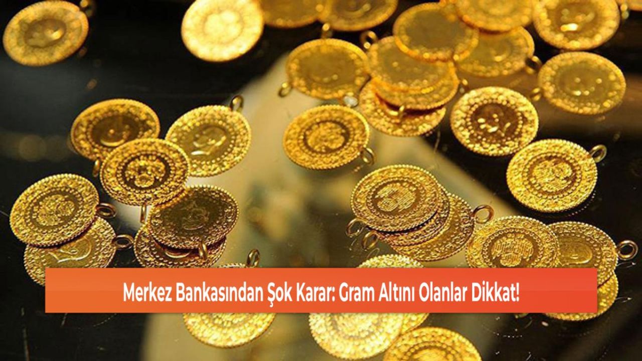 Merkez Bankasından Şok Karar: Gram Altını Olanlar Dikkat!