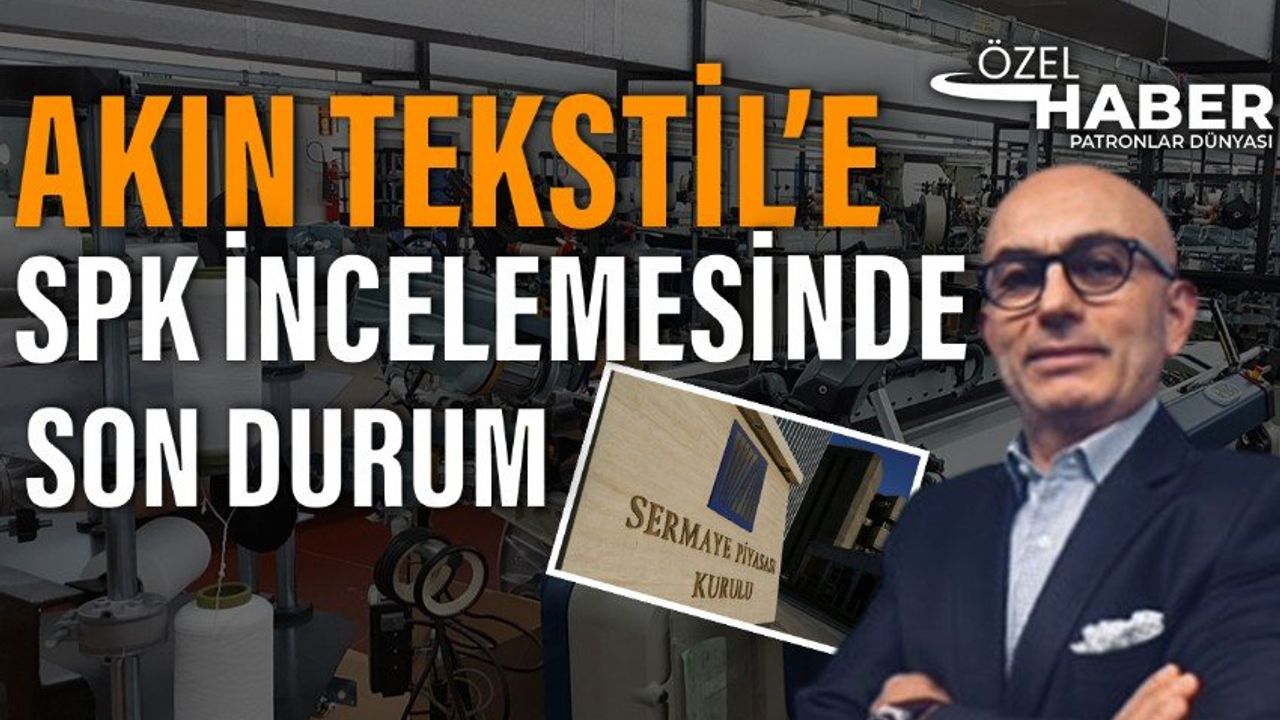 Akın Tekstil Hakkında SPK İncelemesi Başlatıldı