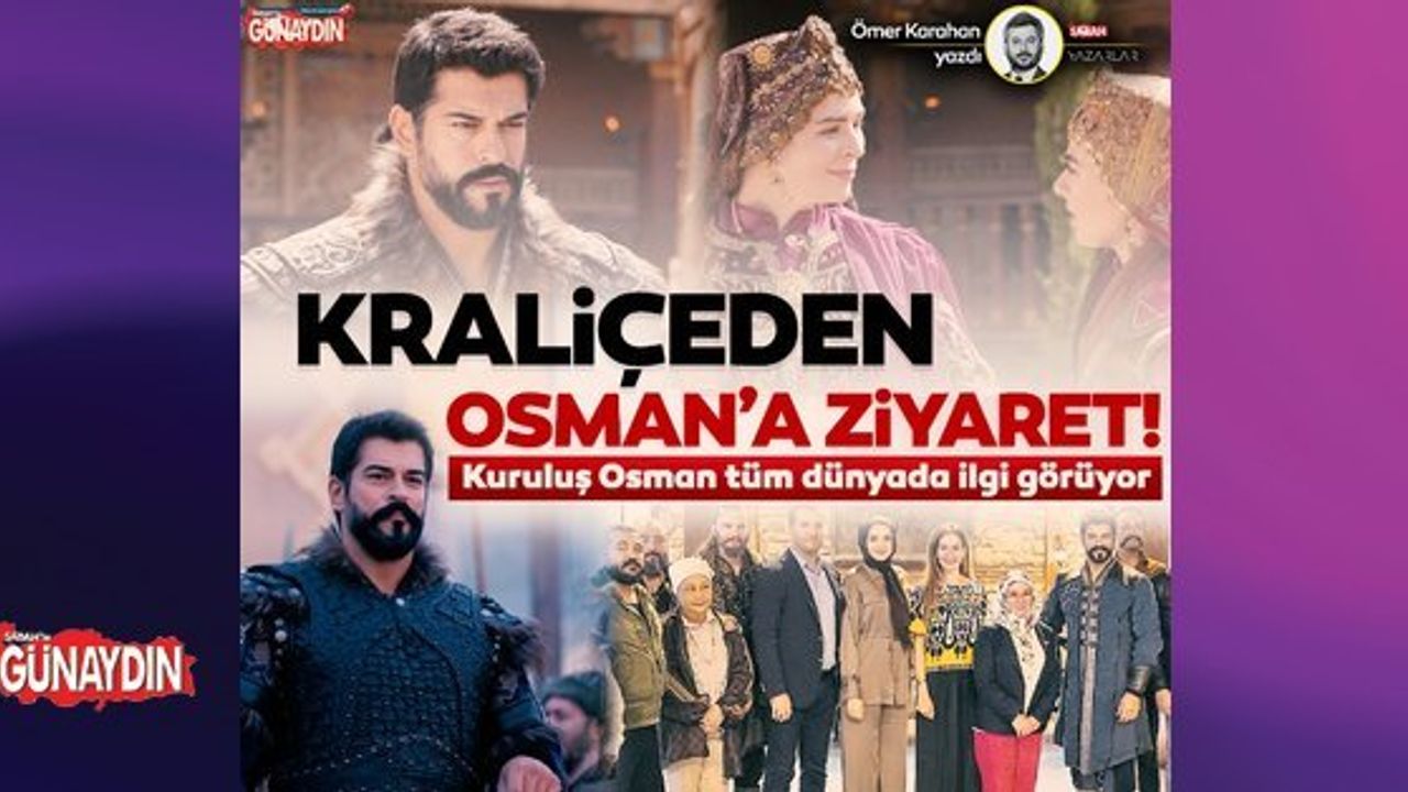 KRALİÇEDEN OSMAN'A ZİYARET