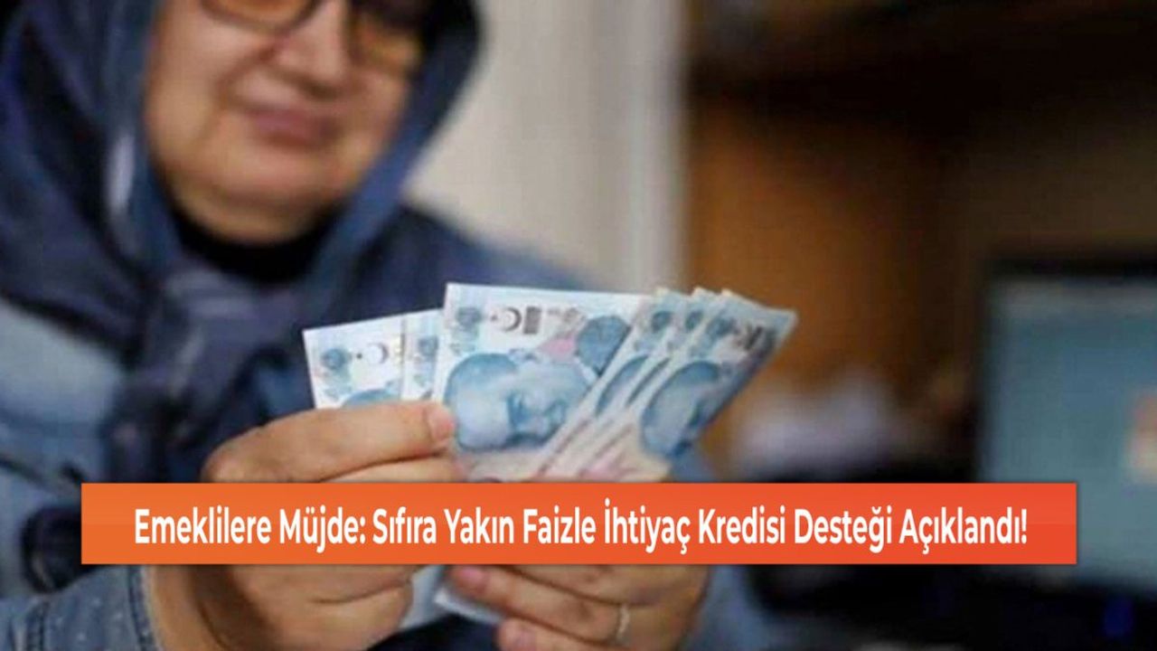 Emeklilere Müjde: Sıfıra Yakın Faizle İhtiyaç Kredisi Desteği Açıklandı!