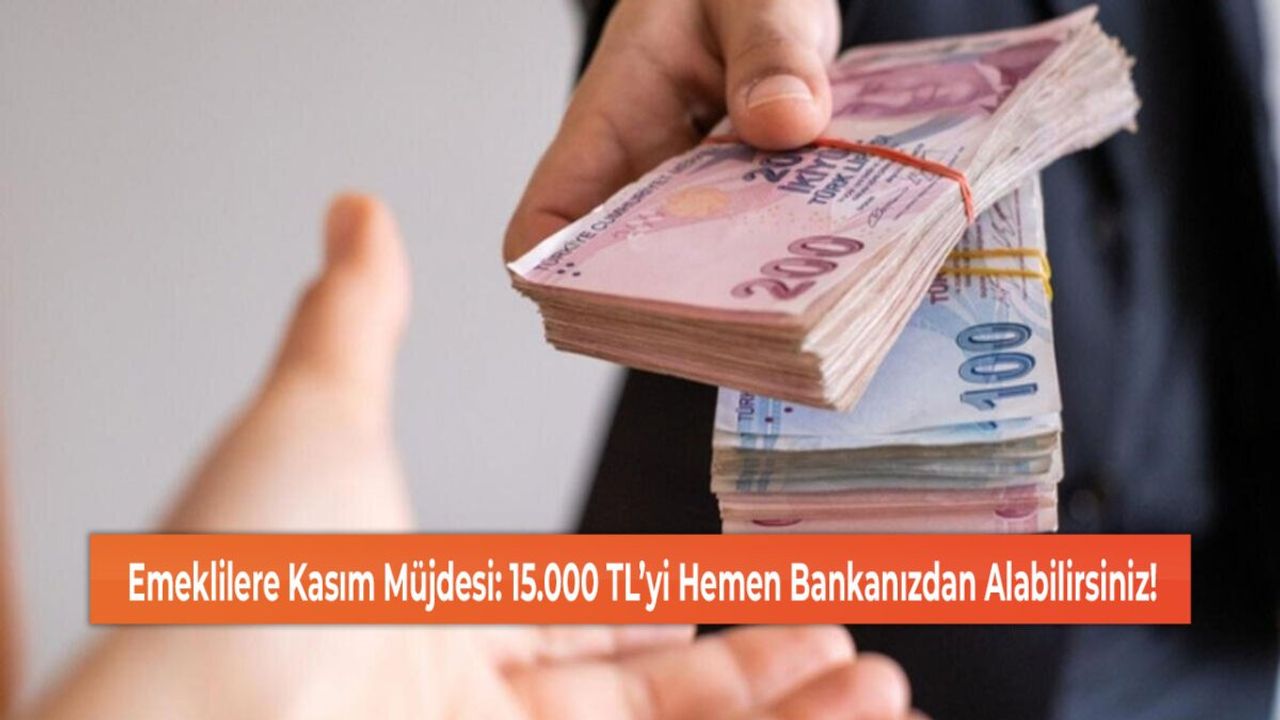 Emeklilere Kasım Müjdesi: 15.000 TL’yi Hemen Bankanızdan Alabilirsiniz!