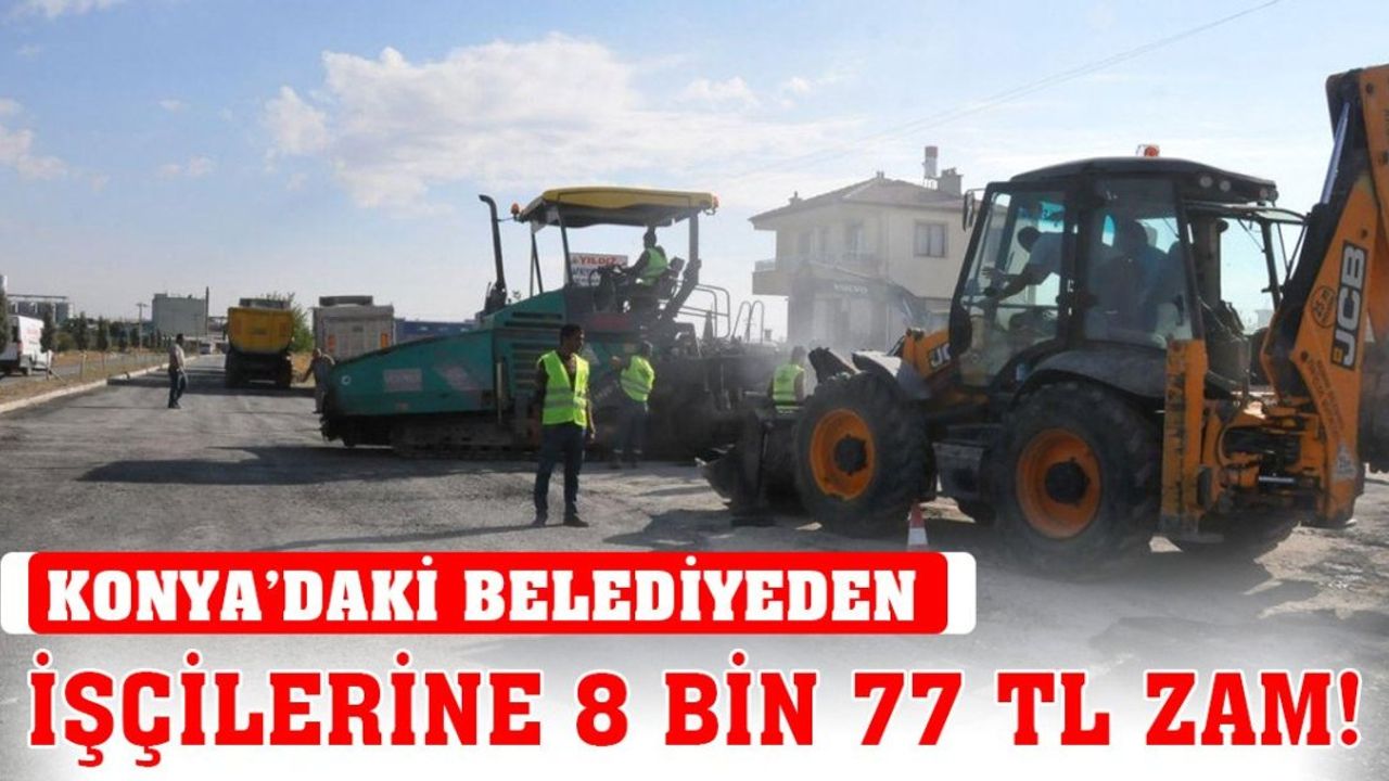 Konya’daki belediyeden işçilerine rekor zam!