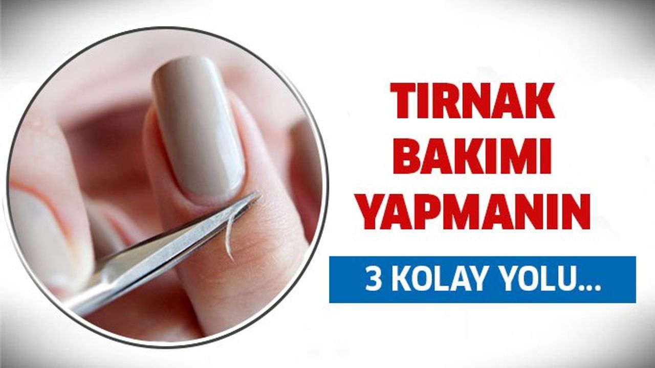 3 Adımda Kolay Tırnak Bakımı Nasıl Yapılır?