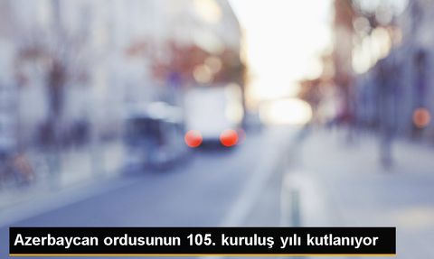 Azerbaycan Ordusu'nun Kuruluş Yıl Dönümü ve Güncel Durumu