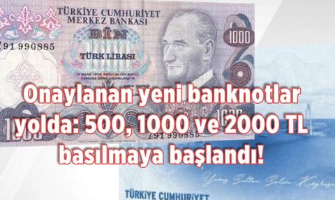 Onaylanan yeni banknotlar yolda: 500, 1000 ve 2000 TL basılmaya başlandı!