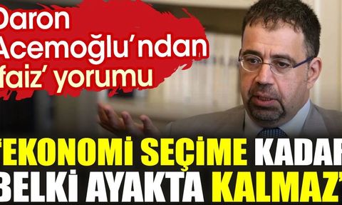 Daron Acemoğlu'ndan 'faiz' yorumu: Ekonomi seçime kadar belki ayakta kalmaz