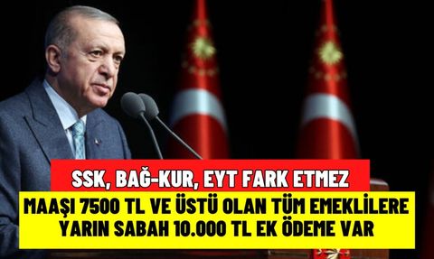 SSK, BAĞ-KUR, EYT Emeklilerine 10.000 TL Ek Ödeme Müjdesi