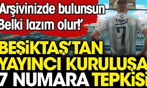 Beşiktaş'tan yayıncı kuruluşa sert '7 numara' tepkisi