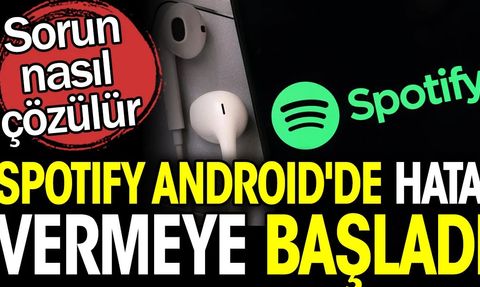 Spotify Android'de Hata Vermeye Başladı - Sorun Nasıl Çözülür?