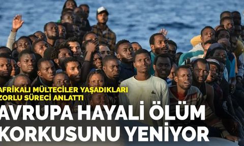 Afrikalı Mültecilerin Avrupa Hayali ve Ölüm Korkusu