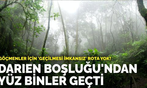 Göçmenler için ‘geçilmesi imkansız’ rota yok! Darien Boşluğu'ndan yüz binler geçti