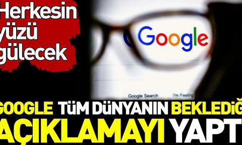 Google Milyarları İlgilendiren Açıklamayı Yaptı! Bu Haber Tüm Dünyanın Yüzünü Güldürecek...