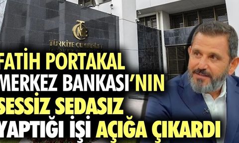 Fatih Portakal Merkez Bankası'nın Sessiz Sedasız Para Basma İşini Ortaya Çıkardı