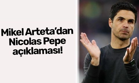 Mikel Arteta, Nicolas Pepe'nin Trabzonspor'a transferi hakkında konuştu