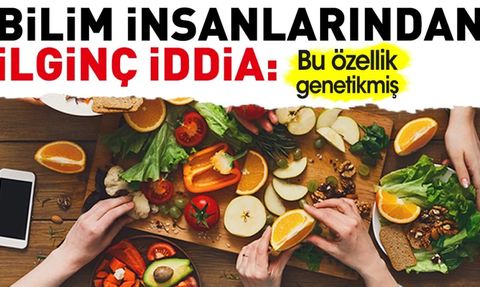 Bilim insanlarından ilginç iddia: Bu özellik genetikmiş
