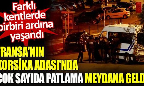 Fransa'nın Korsika Adası'nda Patlamalar Meydana Geldi
