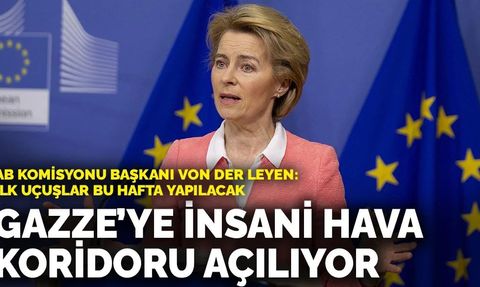 AB Komisyonu Başkanı von der Leyen: Mısır üzerinden Gazze’ye insani hava koridoru açıyoruz