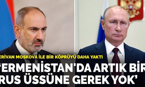 Ermenistan Başbakanı Nikol Paşinyan: Artık Bir Rus Üssüne Gerek Yok