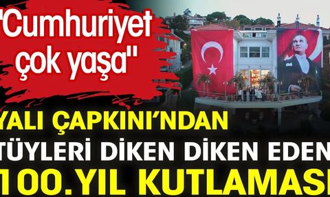 Yalı Çapkını'ndan Tüyleri Diken Diken Eden 100. Yıl Kutlaması: 'Cumhuriyet Çok Yaşa!'